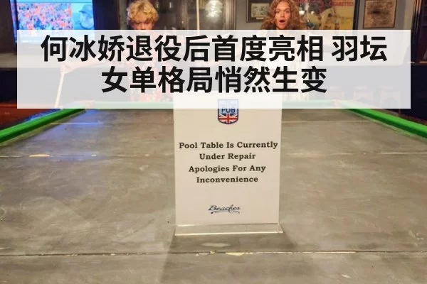 何冰娇退役后首度亮相 羽坛女单格局悄然生变